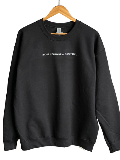 I HOPE YOU HAVE A GREAT DAY CREWNECK